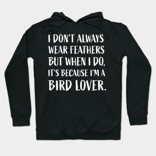 "I don't always wear feathers, but when I do, it's because I'm a bird lover." Hoodie